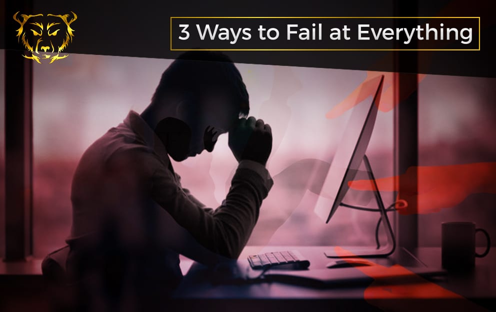 3 Ways to Fail at Everything